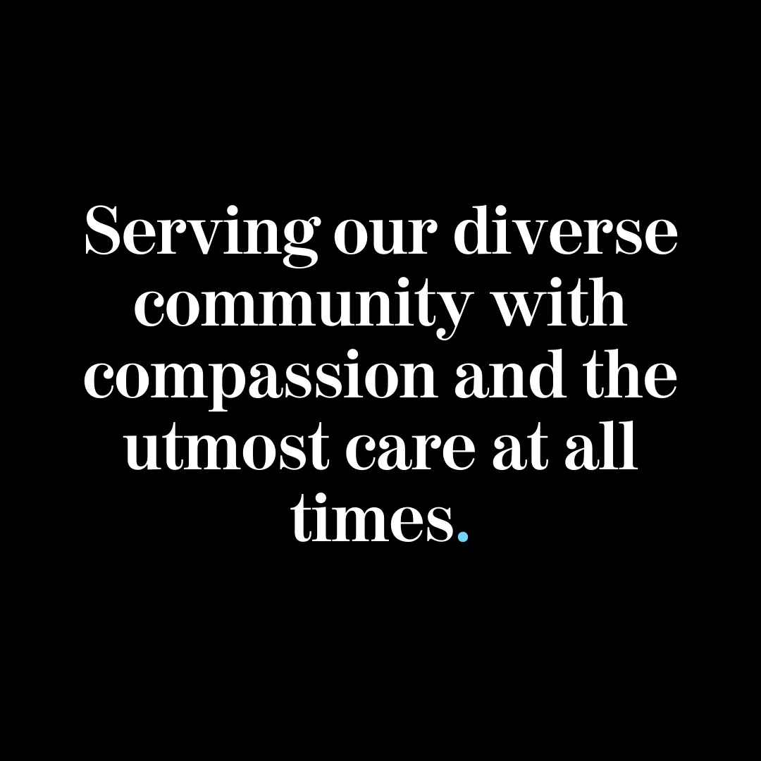 Serving our diverse community with compassion and the utmost care at all times.