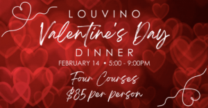 LouVino Valentine's Day Dinner February 14 5:00 to 9:00 p.m. four courses $85 per person