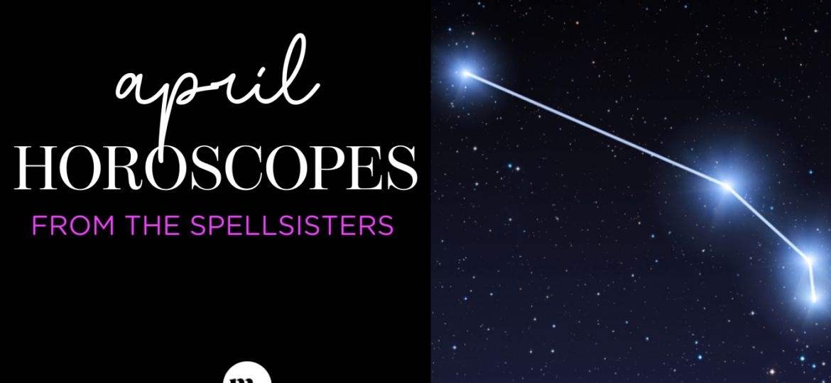 A photo of text that reads "April horoscopes from the spellsisters" and a constellation