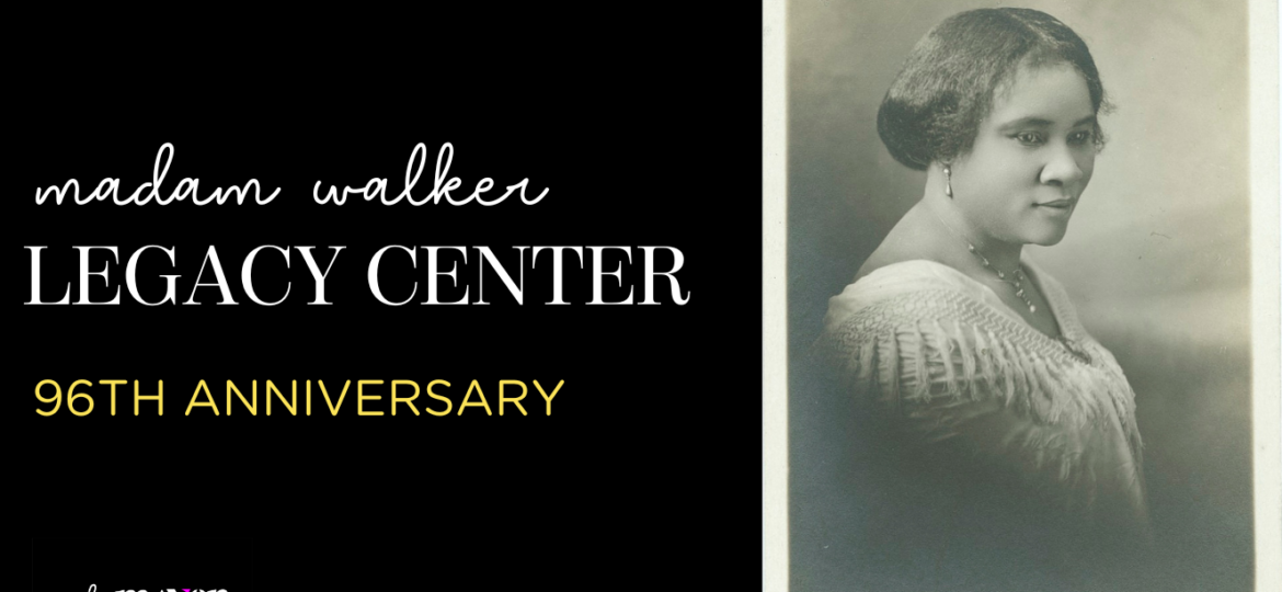 Text reading "Madam Walker Legacy Center 96th Anniversary on the left-hand side, an image of Madam Walker on the right-hand side.