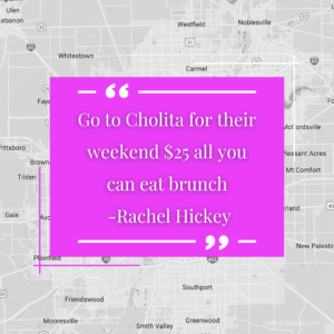 "Go to Cholita for their weekend $25 all you can eat brunch -Rachel Hickey"