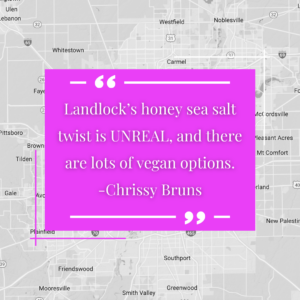 "Landlock's honey sea salt twist is UNREAL, and there are lots of vegan options." - Chrissy Bruns